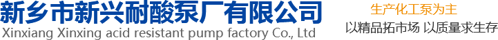 新興泵業(yè)，新鄉(xiāng)化工泵，耐酸泵,耐腐蝕泵,磁力化工泵廠家，新鄉(xiāng)市新興耐酸泵廠有限公司